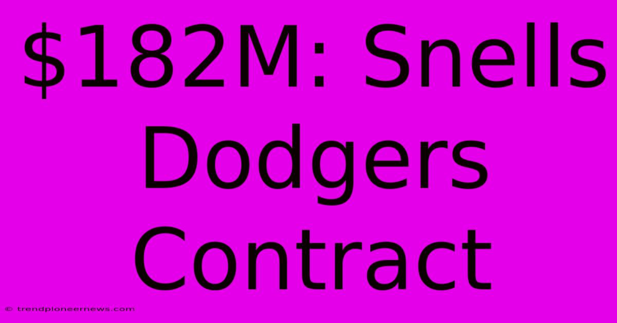 $182M: Snells Dodgers Contract