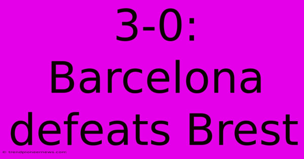 3-0: Barcelona Defeats Brest