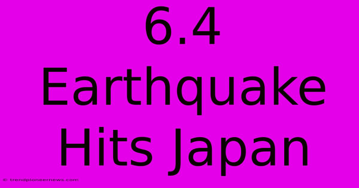 6.4 Earthquake Hits Japan