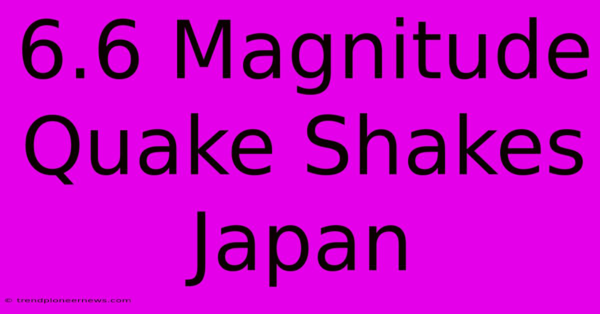 6.6 Magnitude Quake Shakes Japan