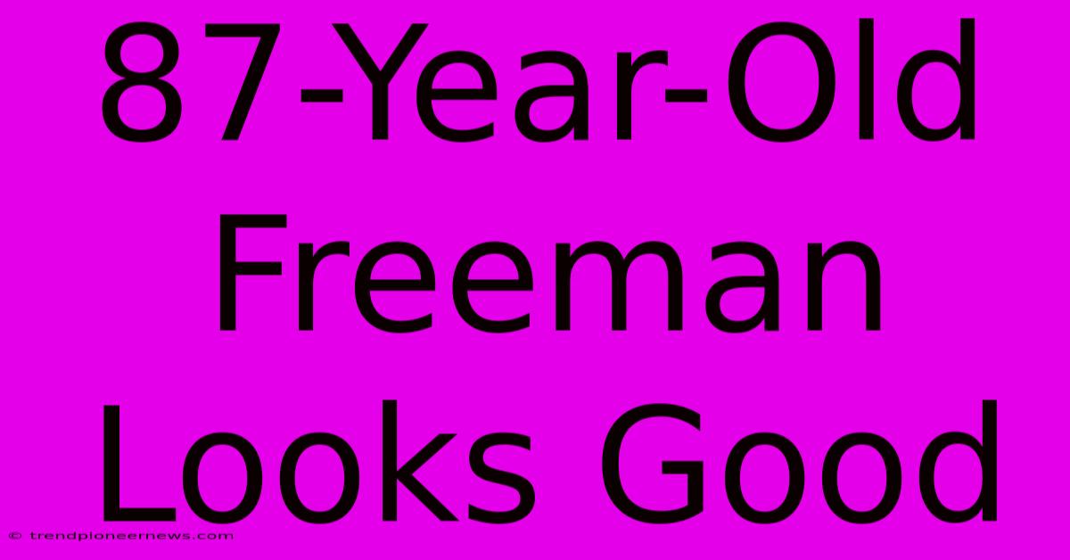 87-Year-Old Freeman Looks Good