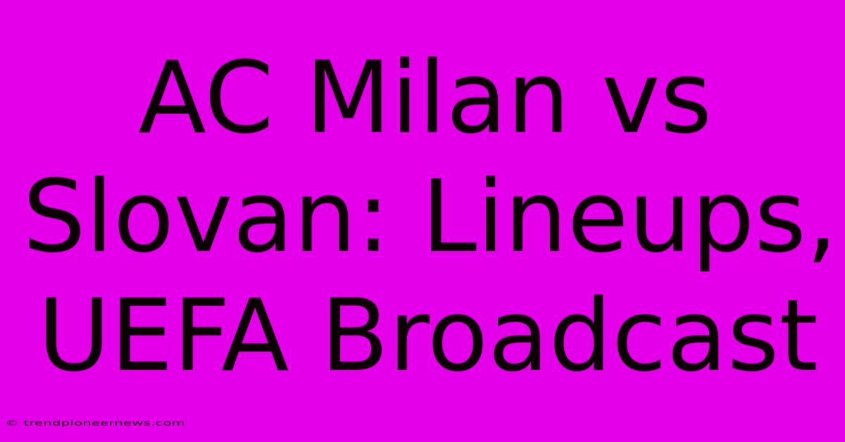 AC Milan Vs Slovan: Lineups, UEFA Broadcast