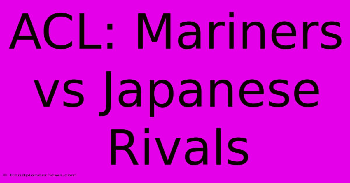 ACL: Mariners Vs Japanese Rivals