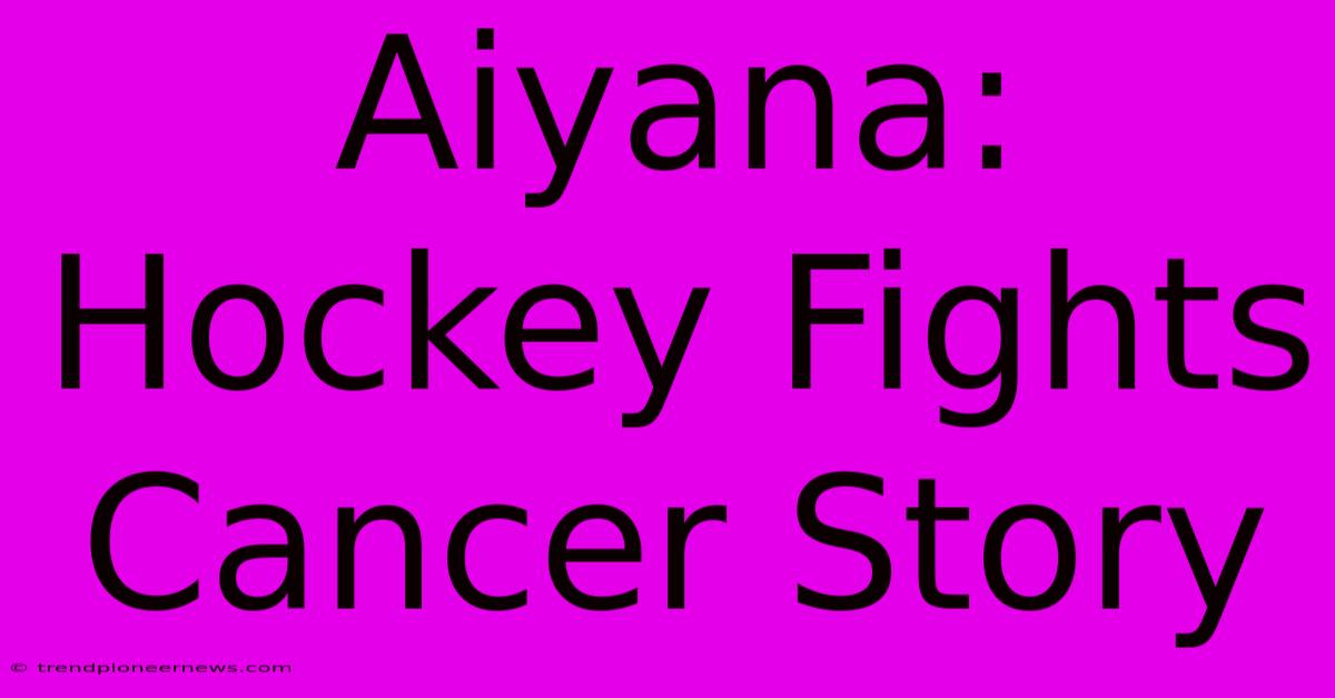 Aiyana: Hockey Fights Cancer Story