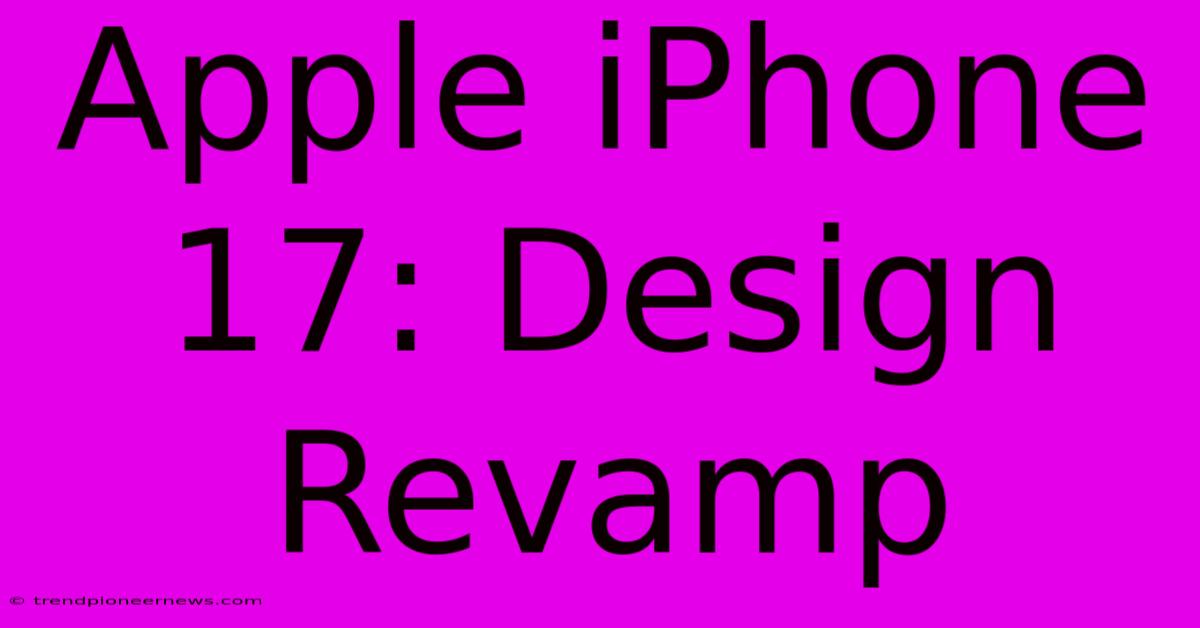 Apple IPhone 17: Design Revamp