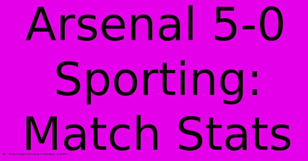 Arsenal 5-0 Sporting: Match Stats