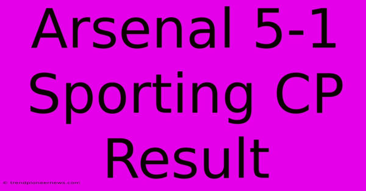 Arsenal 5-1 Sporting CP Result