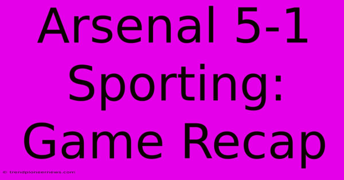 Arsenal 5-1 Sporting: Game Recap