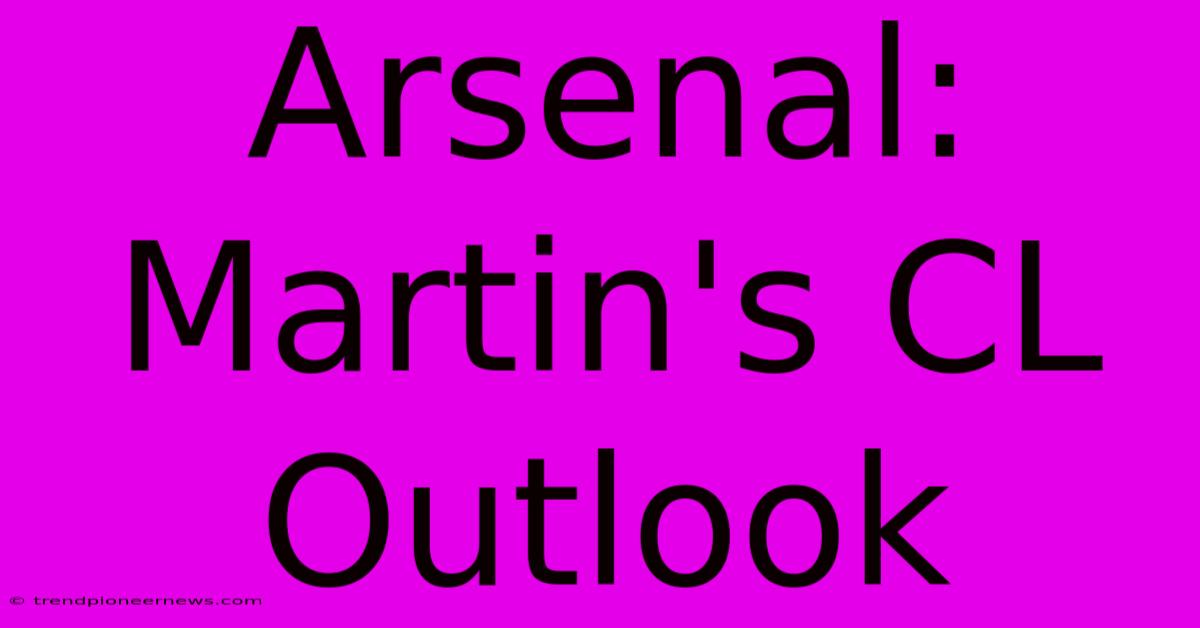 Arsenal: Martin's CL Outlook