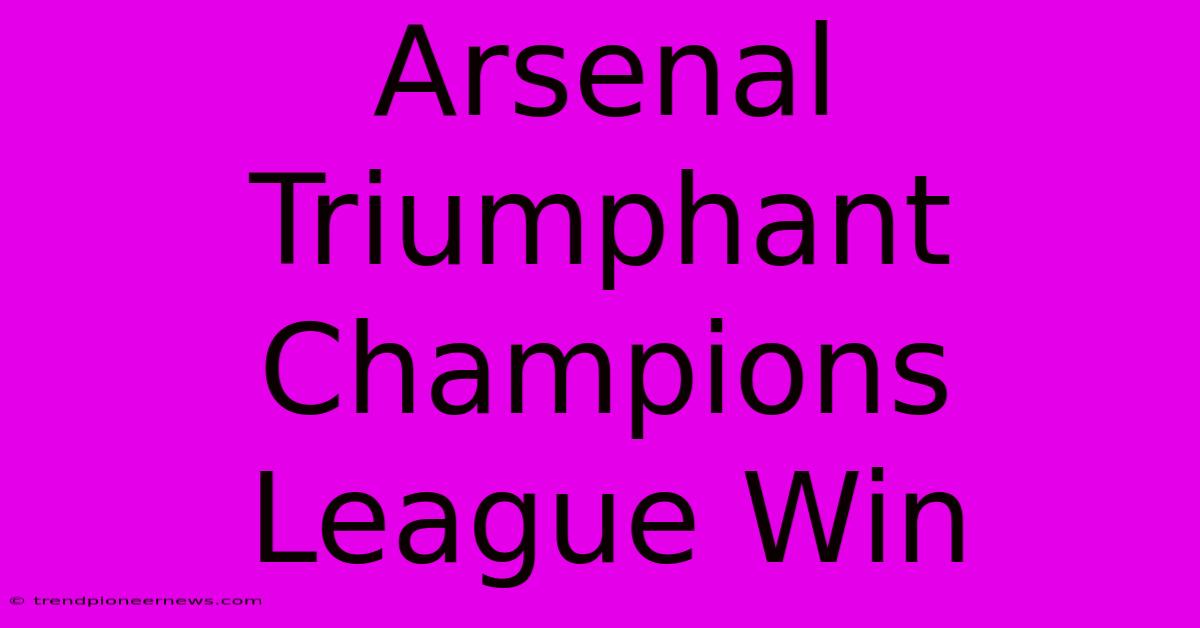 Arsenal Triumphant Champions League Win