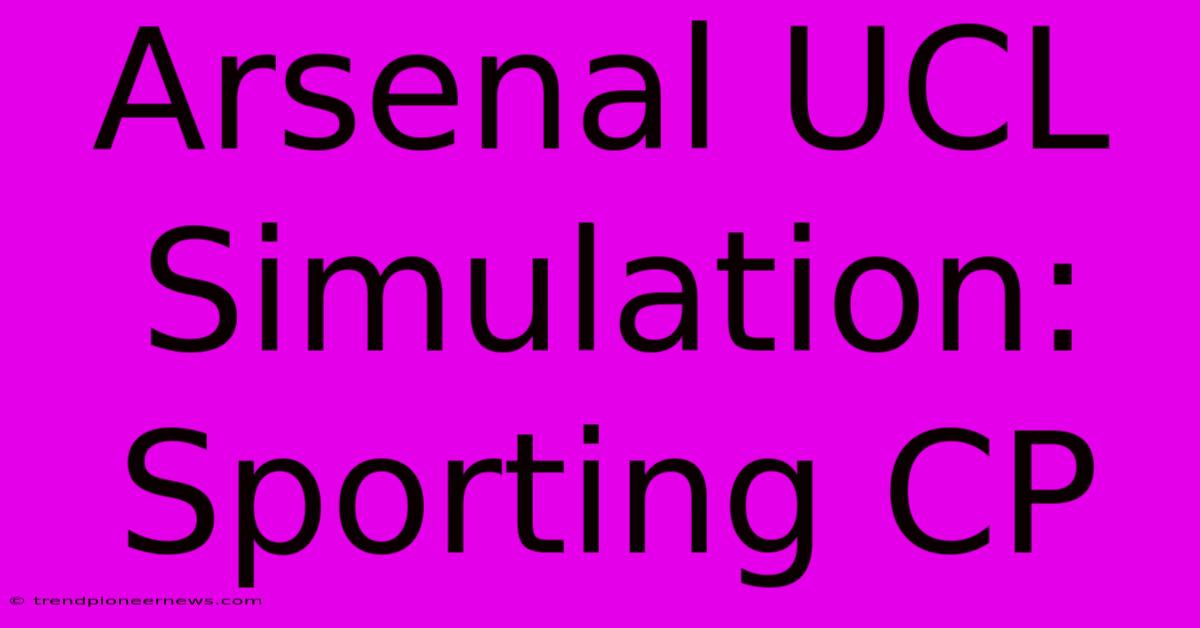 Arsenal UCL Simulation: Sporting CP