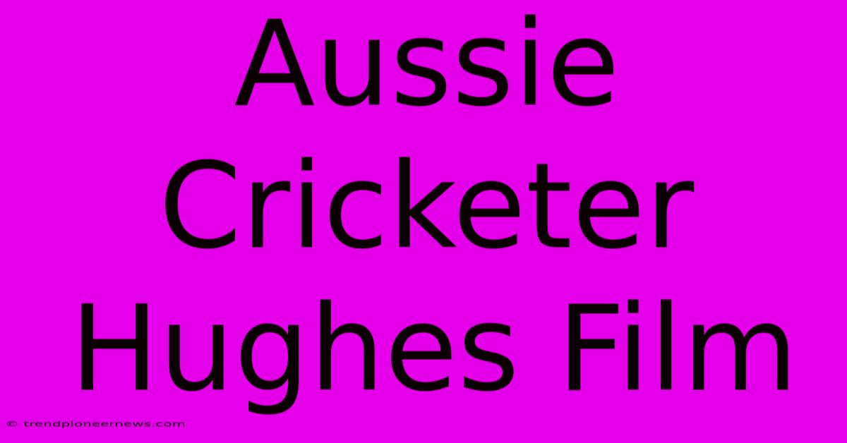 Aussie Cricketer Hughes Film