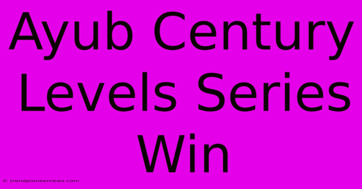 Ayub Century Levels Series Win