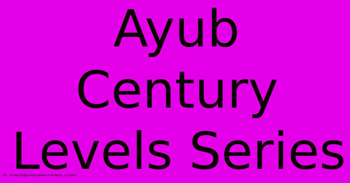 Ayub Century Levels Series