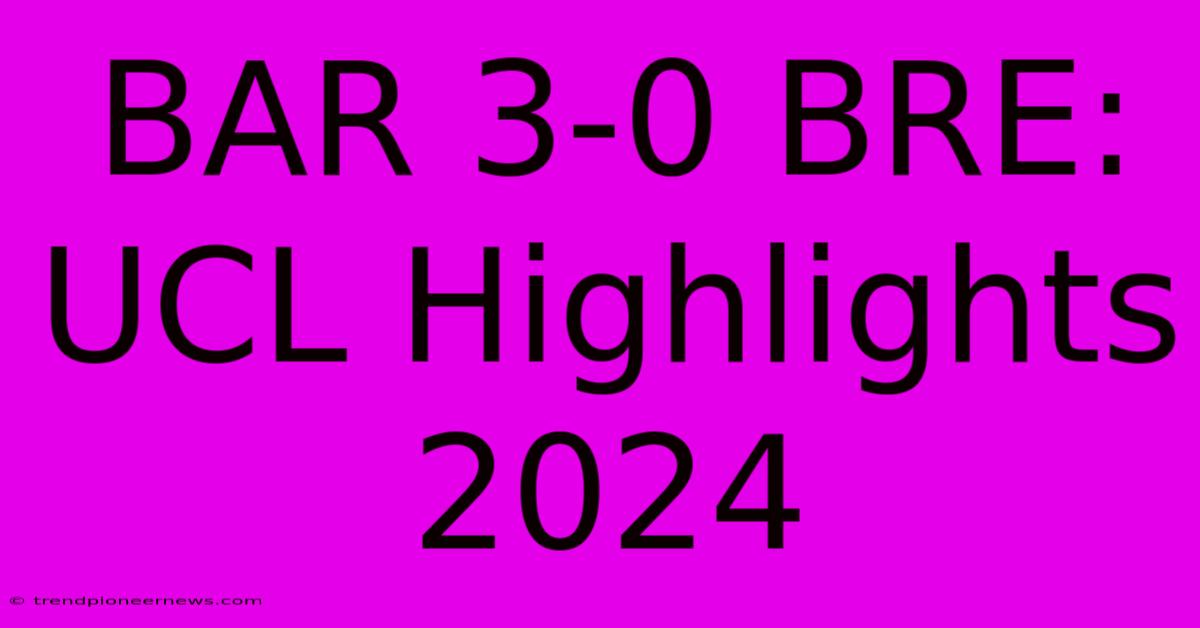 BAR 3-0 BRE: UCL Highlights 2024