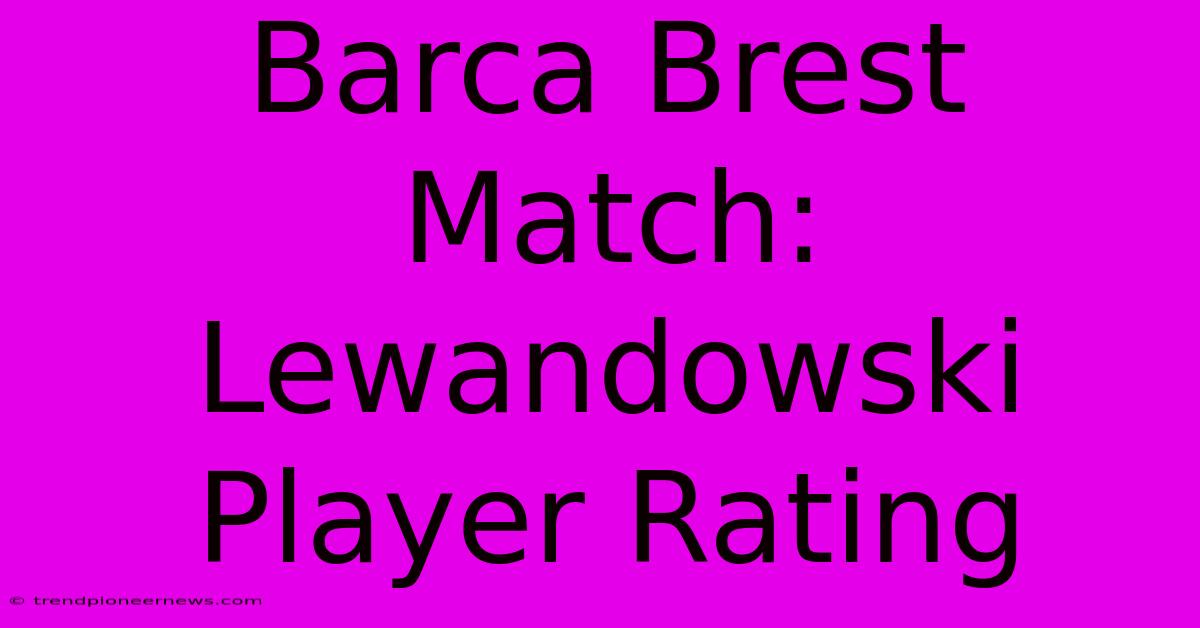 Barca Brest Match: Lewandowski Player Rating