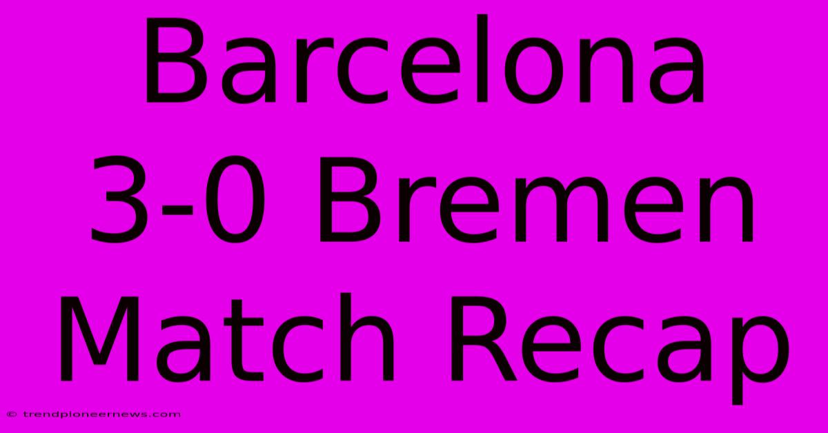 Barcelona 3-0 Bremen Match Recap