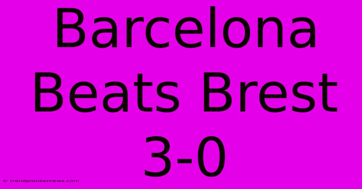 Barcelona Beats Brest 3-0