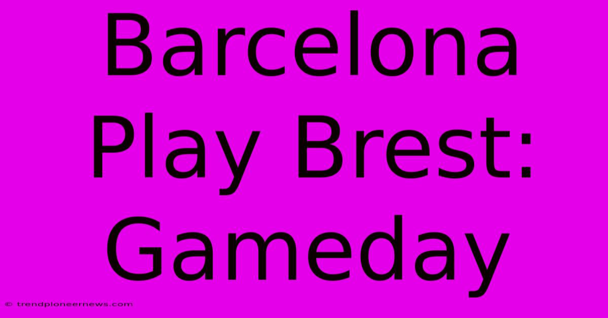 Barcelona Play Brest: Gameday