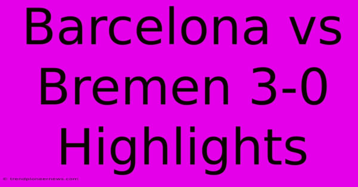 Barcelona Vs Bremen 3-0 Highlights