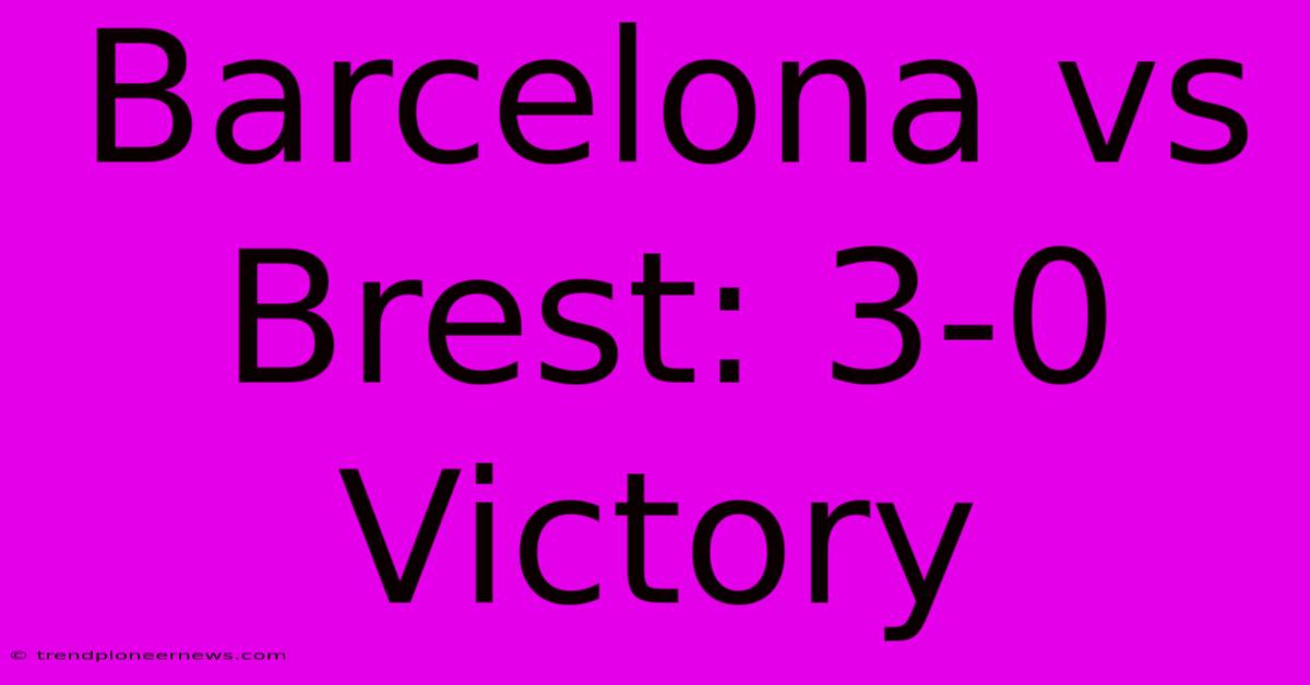 Barcelona Vs Brest: 3-0 Victory