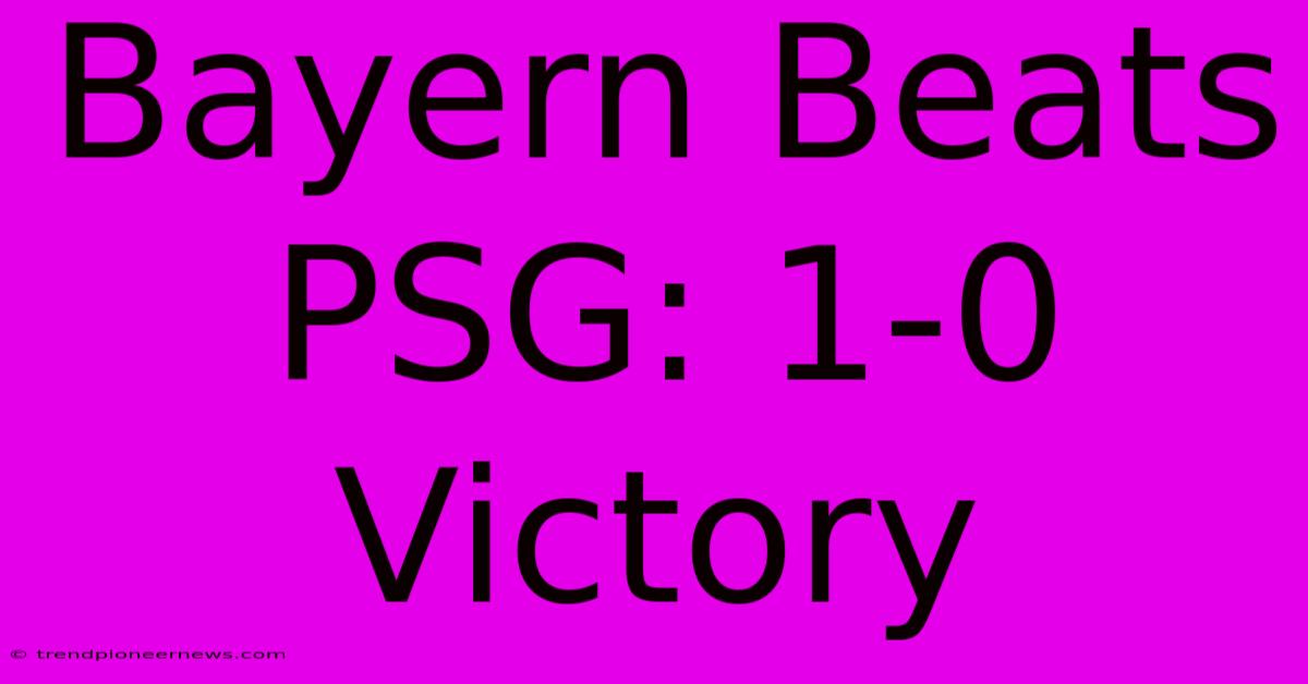 Bayern Beats PSG: 1-0 Victory