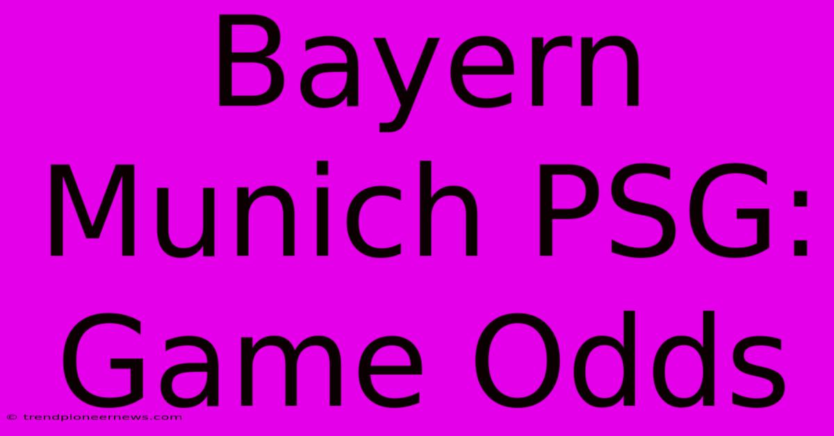 Bayern Munich PSG: Game Odds