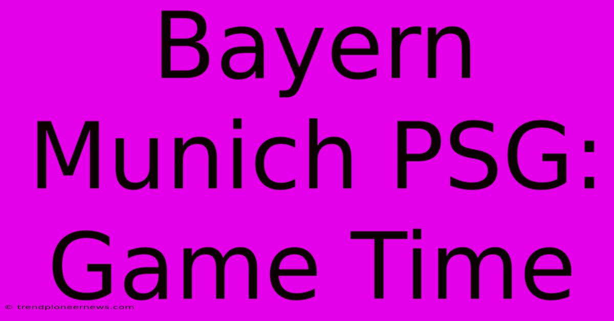 Bayern Munich PSG: Game Time