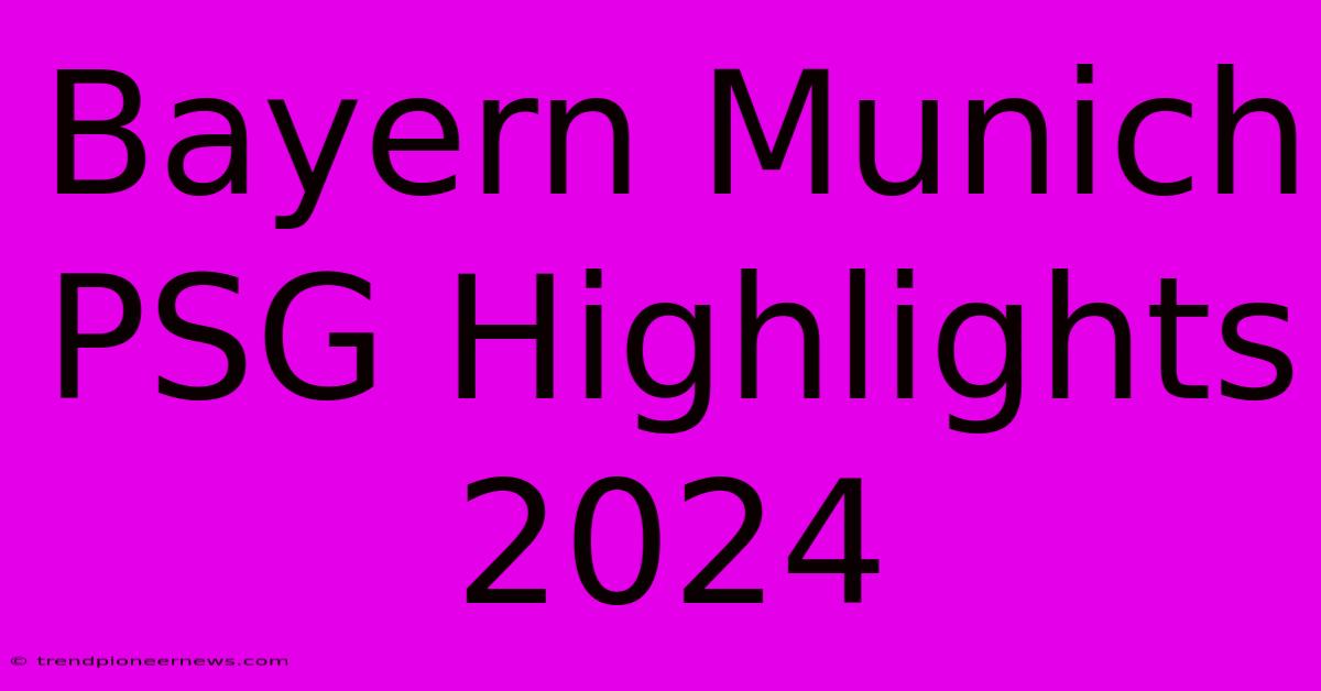 Bayern Munich PSG Highlights 2024