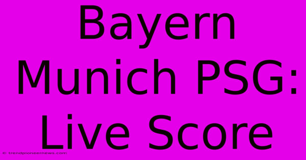 Bayern Munich PSG: Live Score