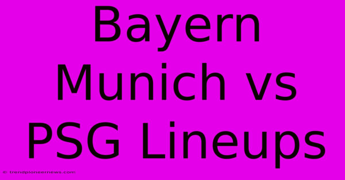 Bayern Munich Vs PSG Lineups