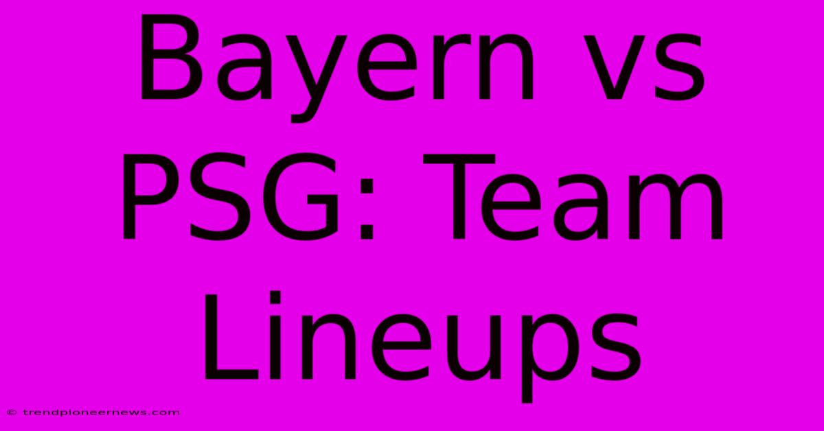 Bayern Vs PSG: Team Lineups