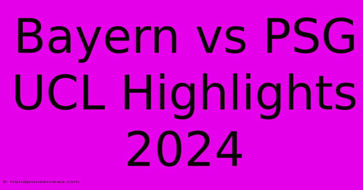 Bayern Vs PSG UCL Highlights 2024