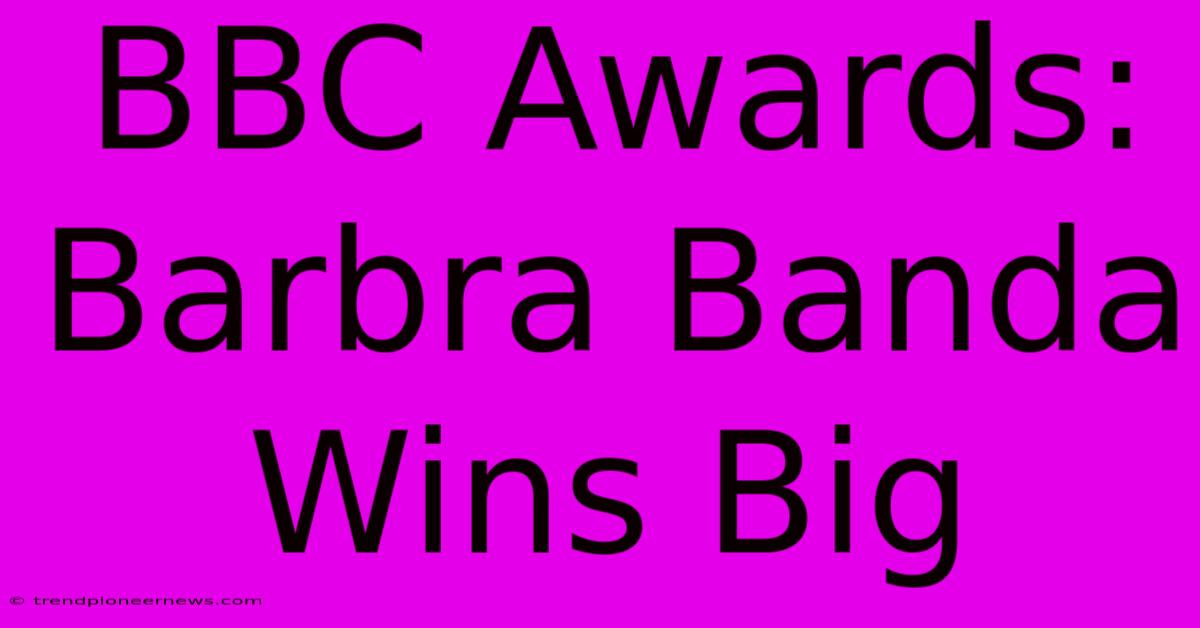 BBC Awards: Barbra Banda Wins Big