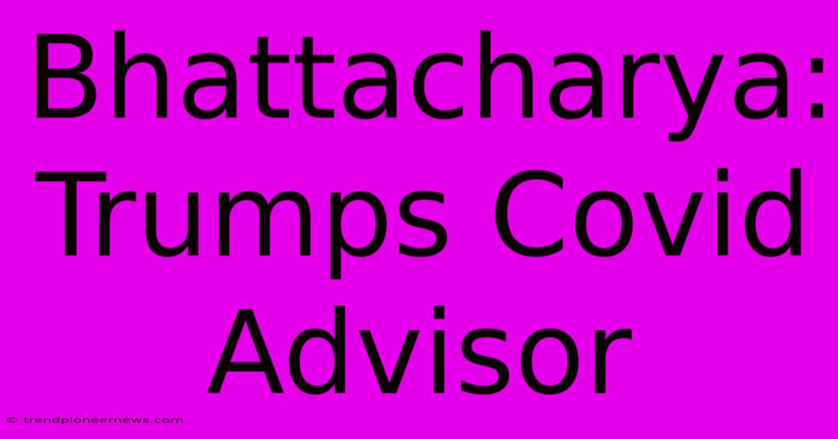 Bhattacharya: Trumps Covid Advisor