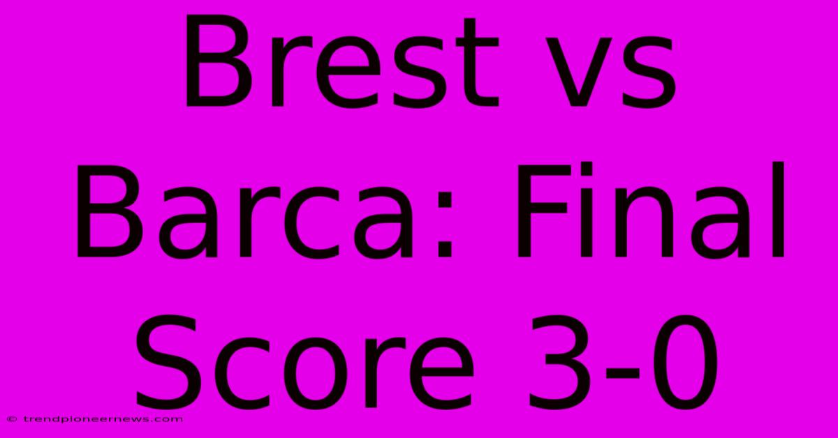 Brest Vs Barca: Final Score 3-0