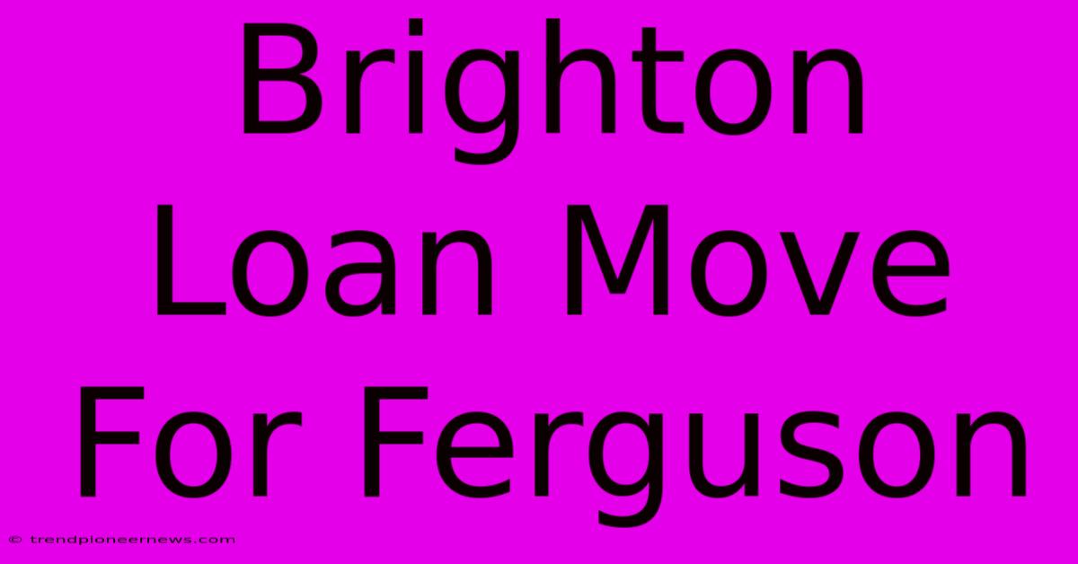 Brighton Loan Move For Ferguson