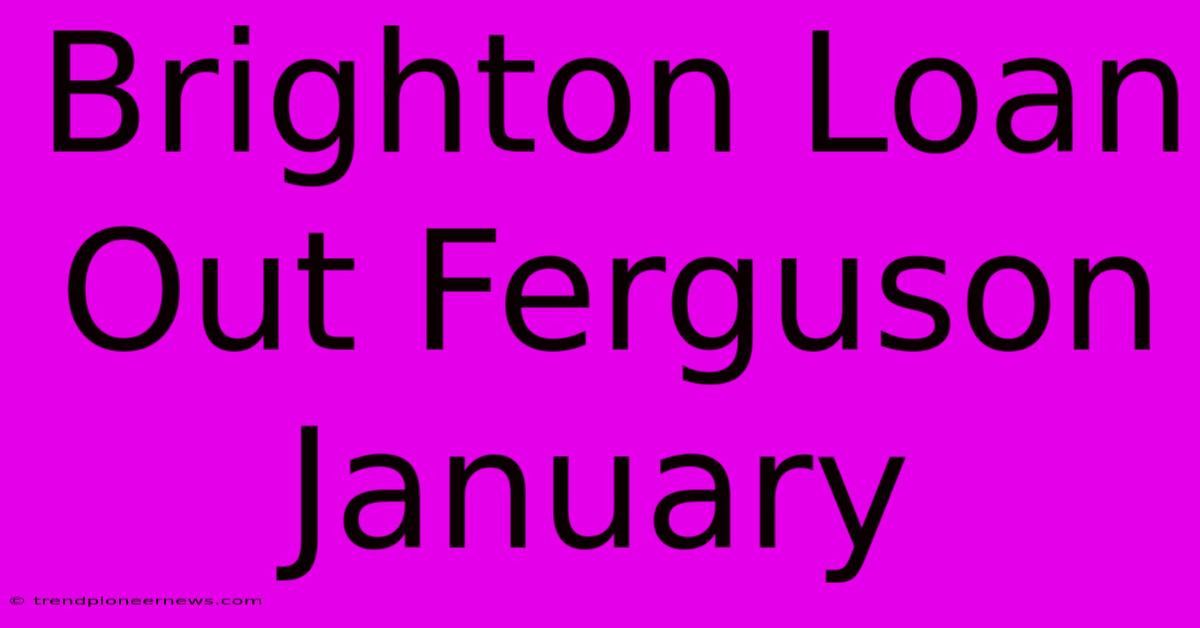 Brighton Loan Out Ferguson January