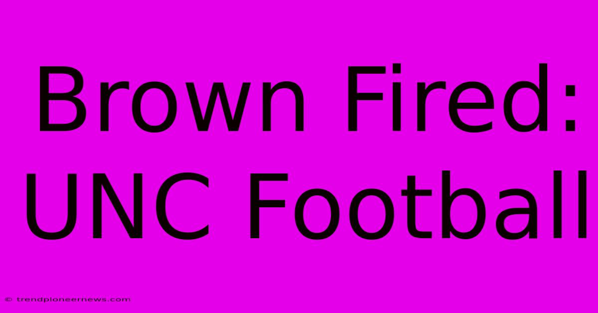 Brown Fired: UNC Football