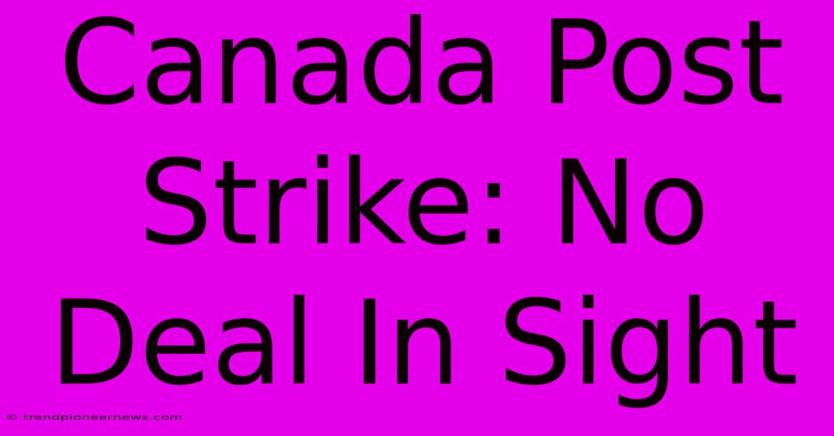 Canada Post Strike: No Deal In Sight