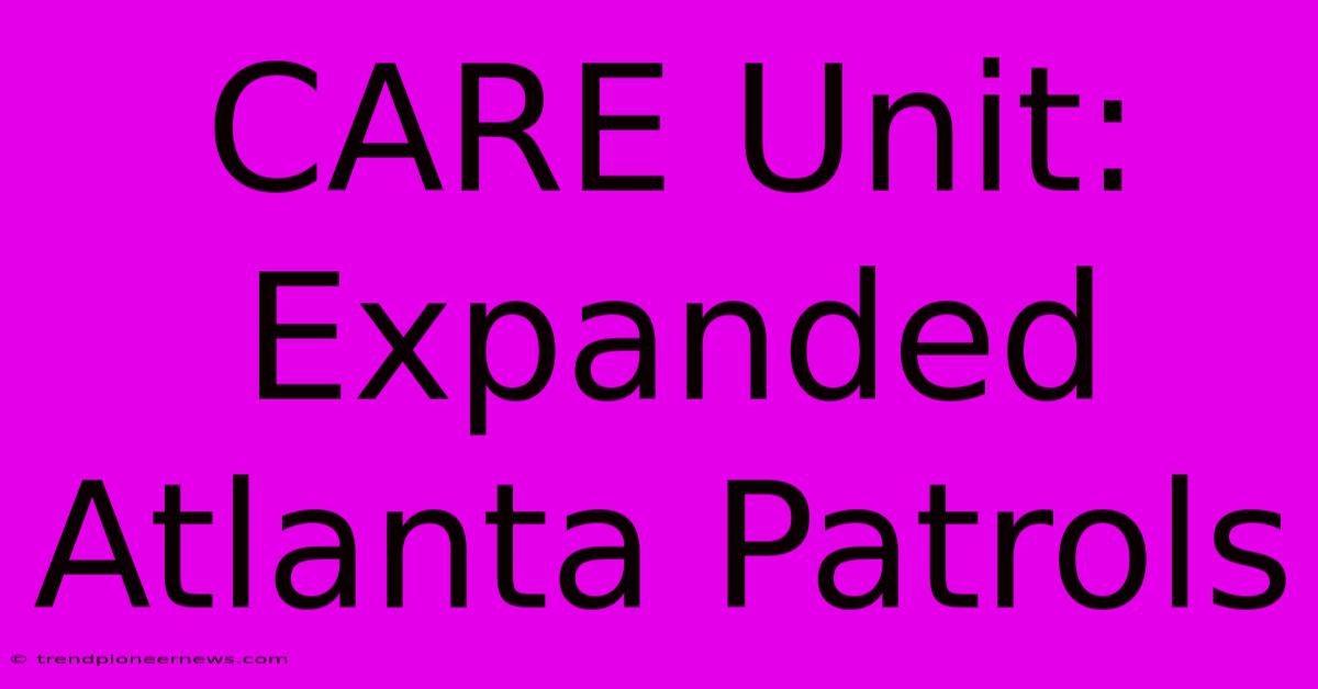 CARE Unit: Expanded Atlanta Patrols