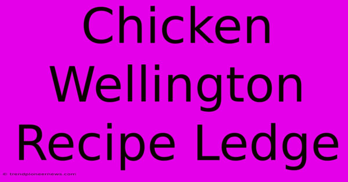 Chicken Wellington Recipe Ledge