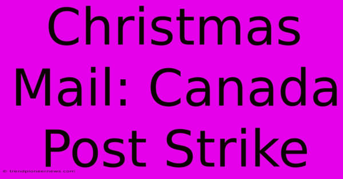 Christmas Mail: Canada Post Strike