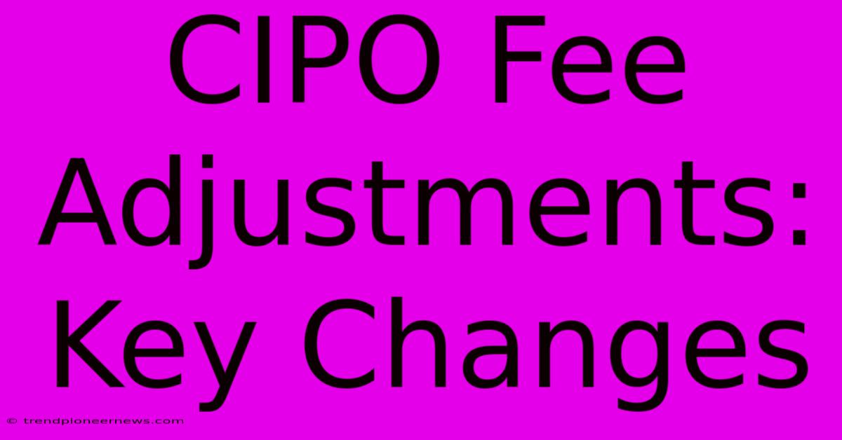 CIPO Fee Adjustments: Key Changes