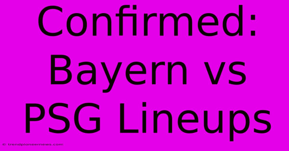 Confirmed: Bayern Vs PSG Lineups 