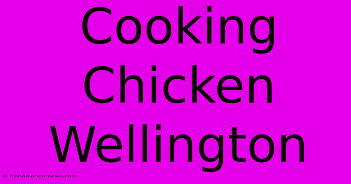 Cooking Chicken Wellington