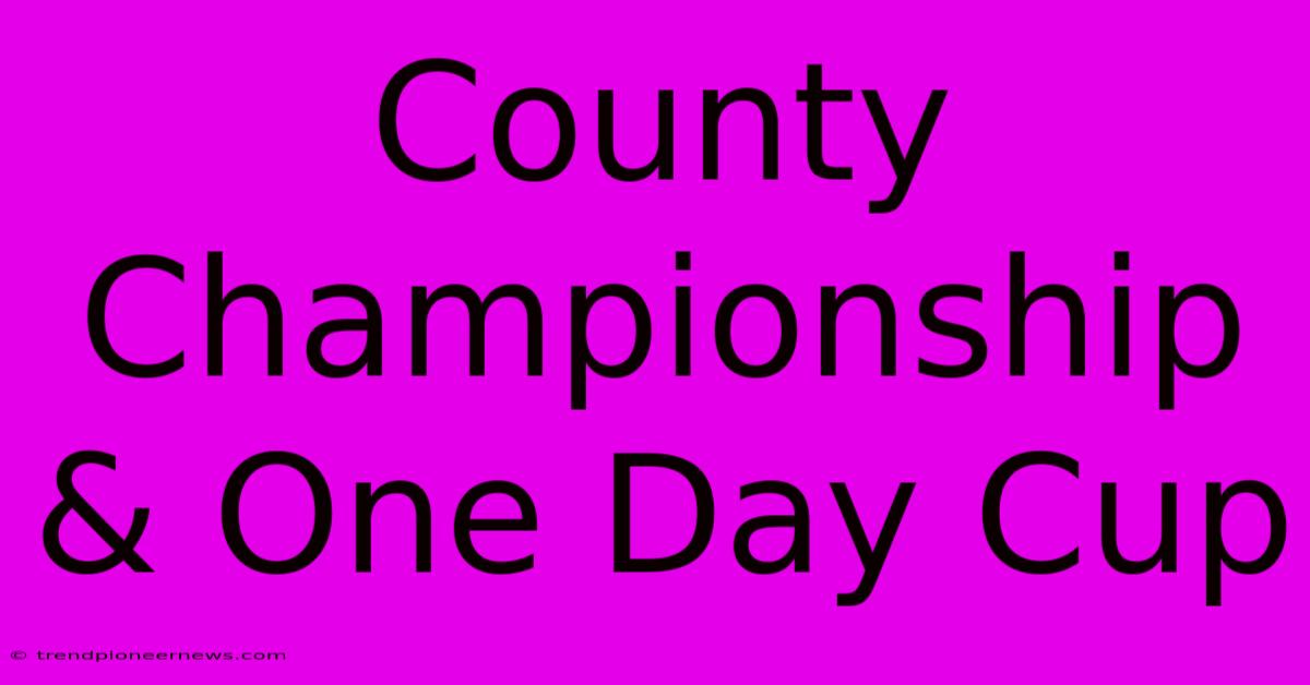 County Championship & One Day Cup