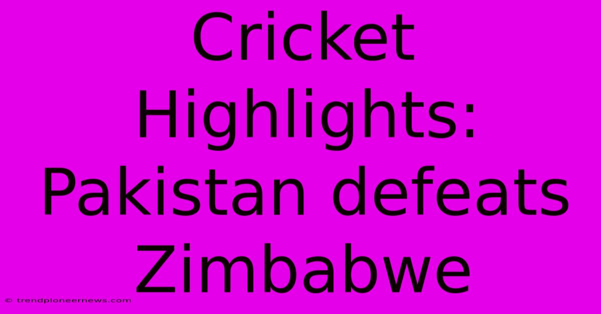 Cricket Highlights: Pakistan Defeats Zimbabwe