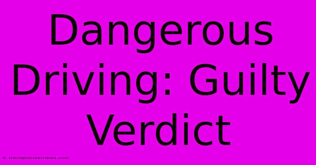 Dangerous Driving: Guilty Verdict