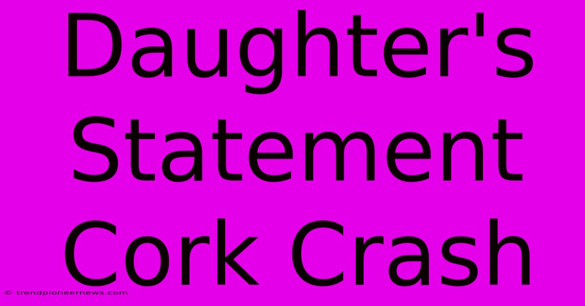 Daughter's Statement Cork Crash